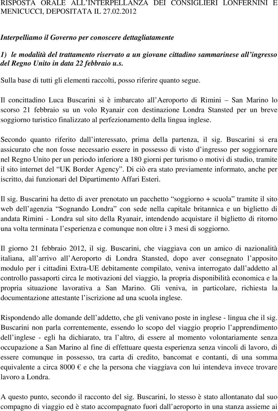 Il concittadino Luca Buscarini si è imbarcato all Aeroporto di Rimini San Marino lo scorso 21 febbraio su un volo Ryanair con destinazione Londra Stansted per un breve soggiorno turistico finalizzato