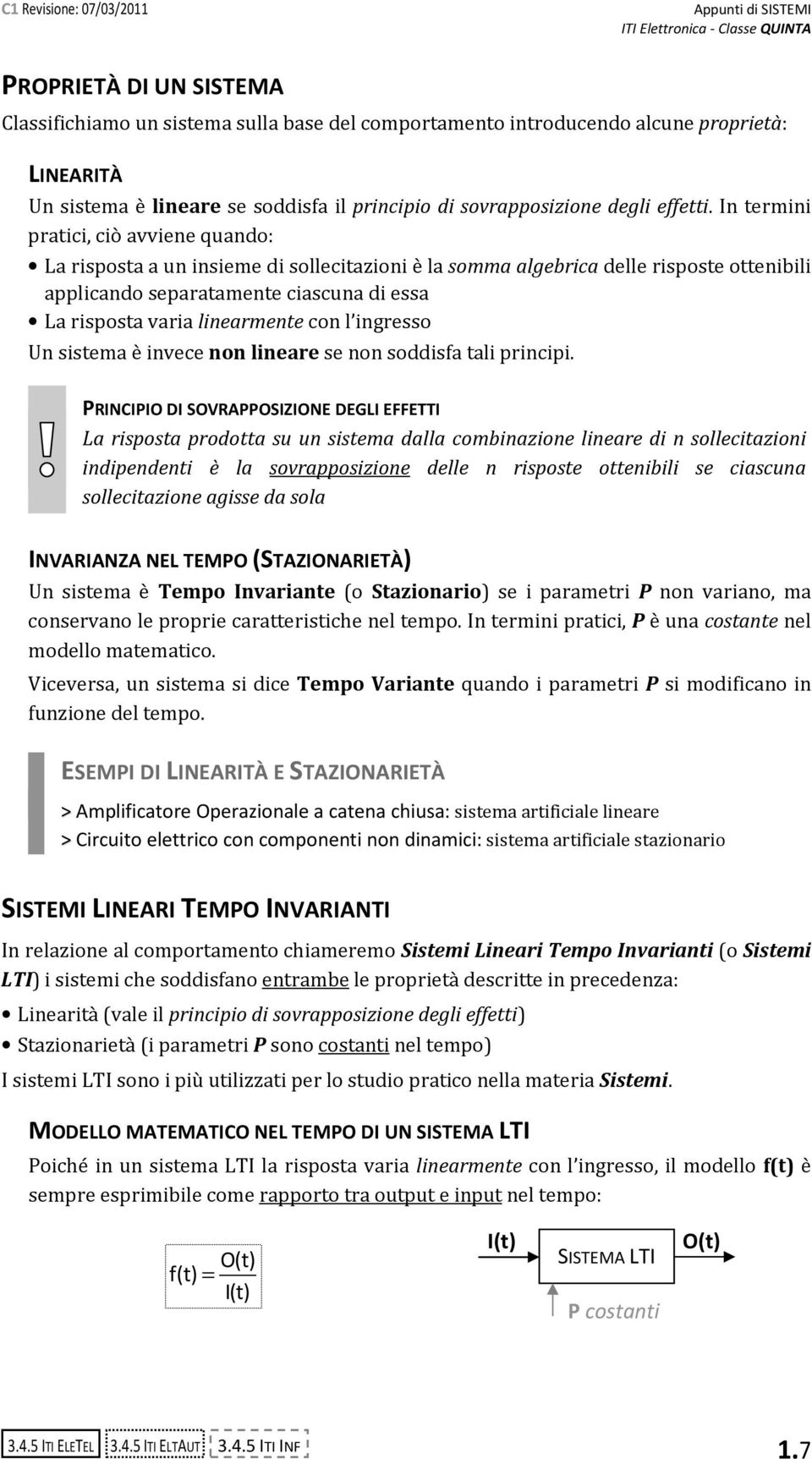 n ermini praici, ciò avviene quando: La risposa a un insieme di solleciazioni è la somma algebrica delle rispose oenibili applicando separaamene ciascuna di essa La risposa varia linearmene con l