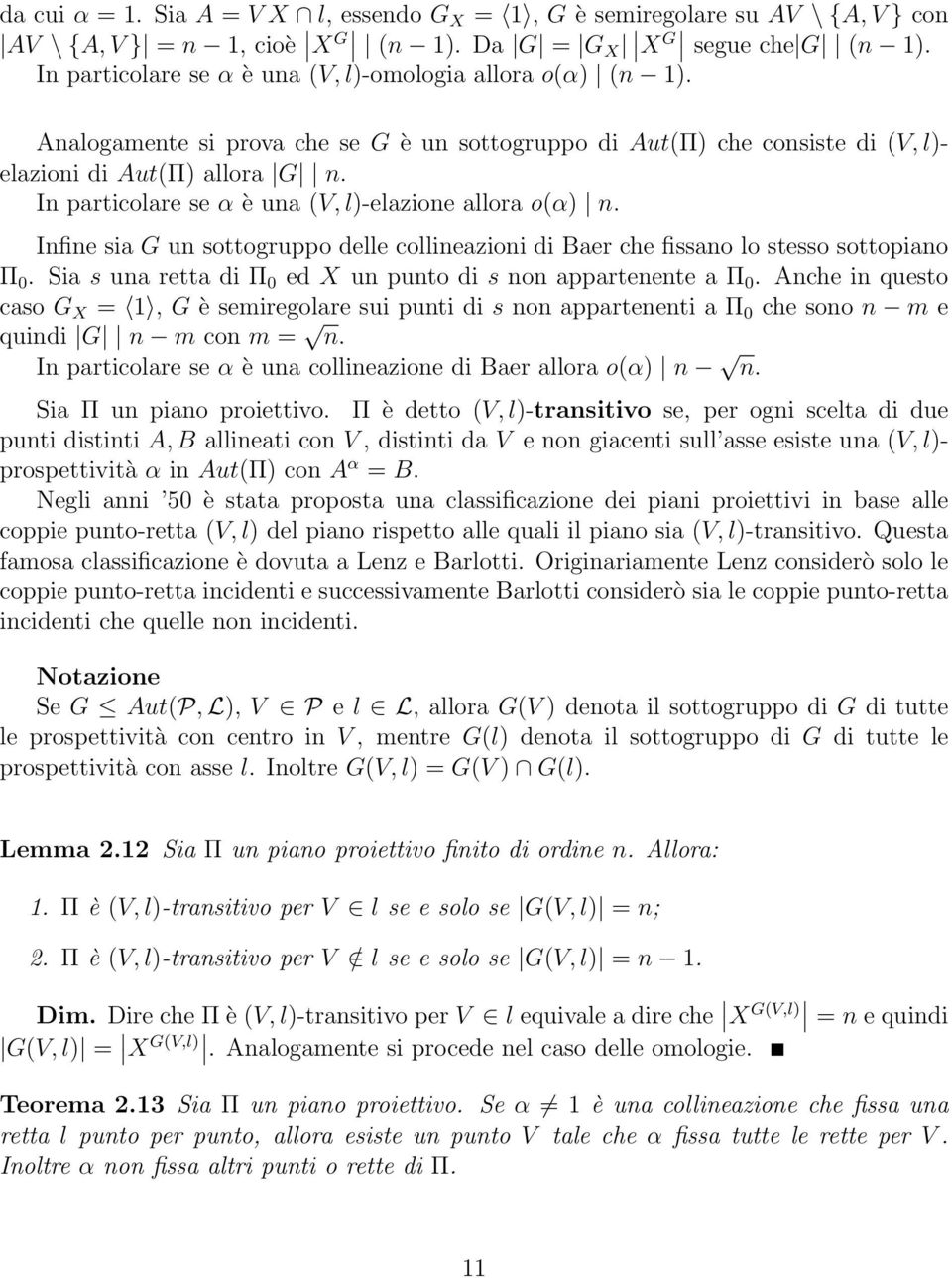 In particolare se α è una (V, l)-elazione allora o(α) n. Infine sia G un sottogruppo delle collineazioni di Baer che fissano lo stesso sottopiano Π 0.