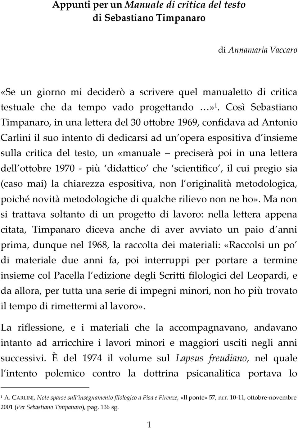 poi in una lettera dell ottobre 1970 - più didattico che scientifico, il cui pregio sia (caso mai) la chiarezza espositiva, non l originalità metodologica, poiché novità metodologiche di qualche