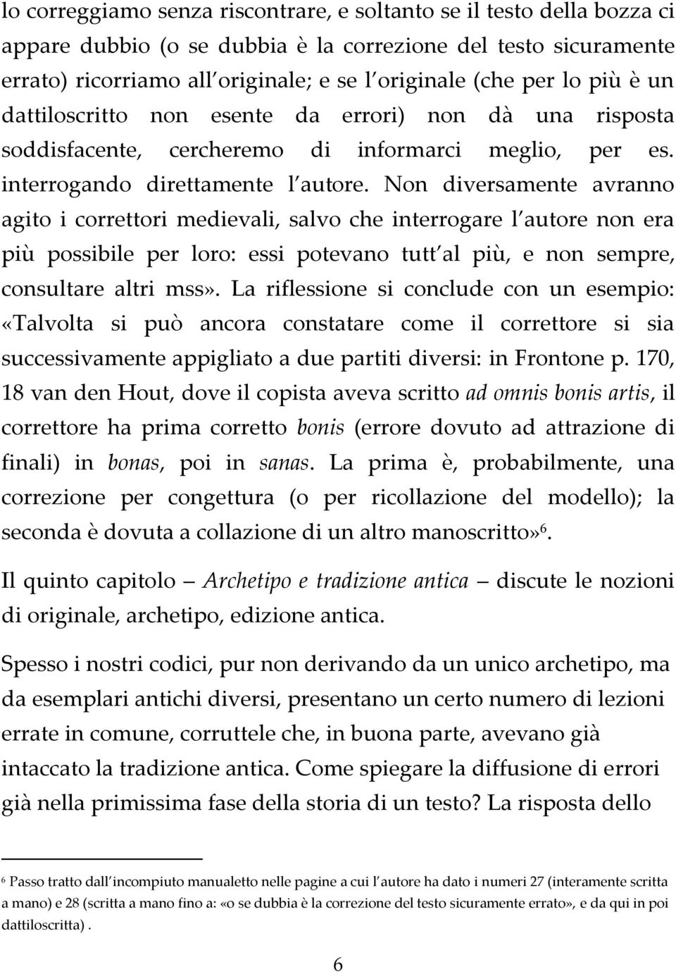 Non diversamente avranno agito i correttori medievali, salvo che interrogare l autore non era più possibile per loro: essi potevano tutt al più, e non sempre, consultare altri mss».