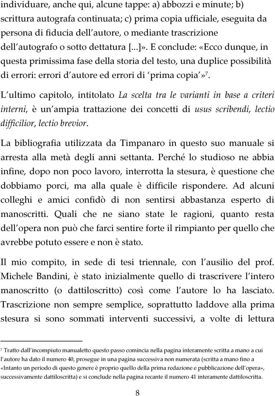 L ultimo capitolo, intitolato La scelta tra le varianti in base a criteri interni, è un ampia trattazione dei concetti di usus scribendi, lectio difficilior, lectio brevior.