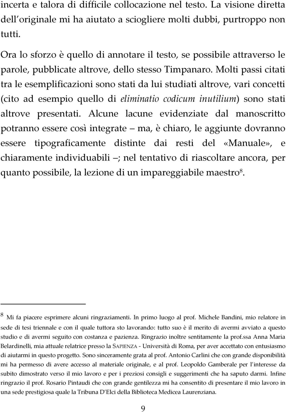 Molti passi citati tra le esemplificazioni sono stati da lui studiati altrove, vari concetti (cito ad esempio quello di eliminatio codicum inutilium) sono stati altrove presentati.