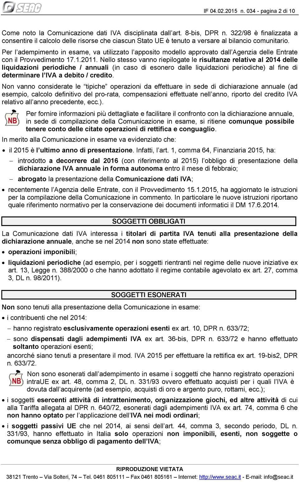 Per l adempimento in esame, va utilizzato l apposito modello approvato dall Agenzia delle Entrate con il Provvedimento 17.1.2011.