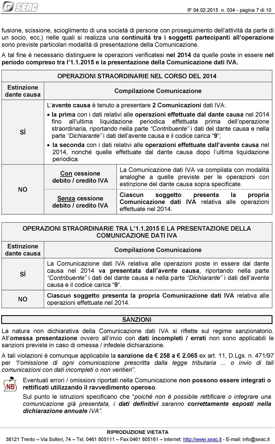 A tal fine è necessario distinguere le operazioni verificatesi nel 2014 da quelle poste in essere nel periodo compreso tra l 1.1.2015 e la presentazione della Comunicazione dati IVA.