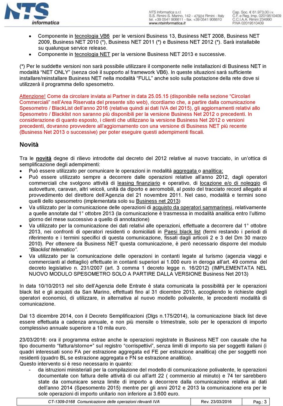 (*) Per le suddette versioni non sarà possibile utilizzare il componente nelle installazioni di Business NET in modalità NET ONLY (senza cioè il supporto al framework VB6).