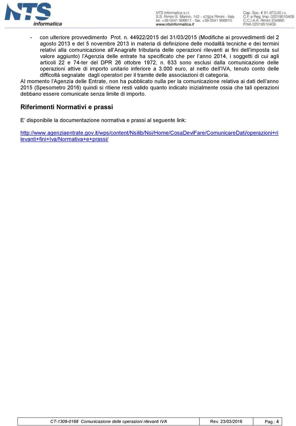 tributaria delle operazioni rilevanti ai fini dell imposta sul valore aggiunto) l Agenzia delle entrate ha specificato che per l anno 2014, i soggetti di cui agli articoli 22 e 74-ter del DPR 26