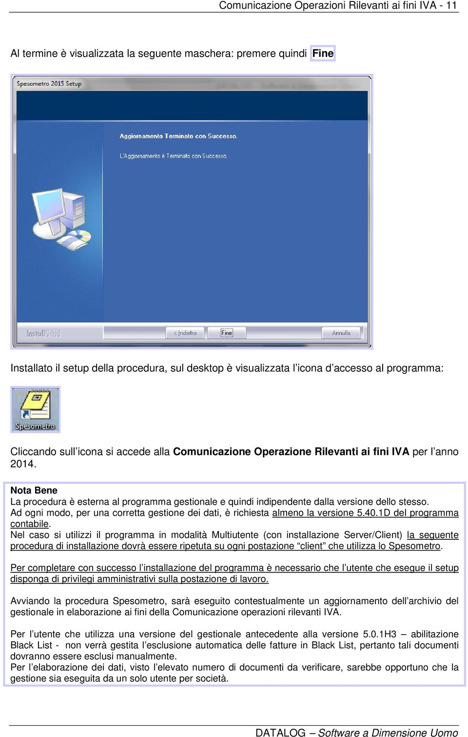 Nota Bene La procedura è esterna al programma gestionale e quindi indipendente dalla versione dello stesso. Ad ogni modo, per una corretta gestione dei dati, è richiesta almeno la versione 5.40.