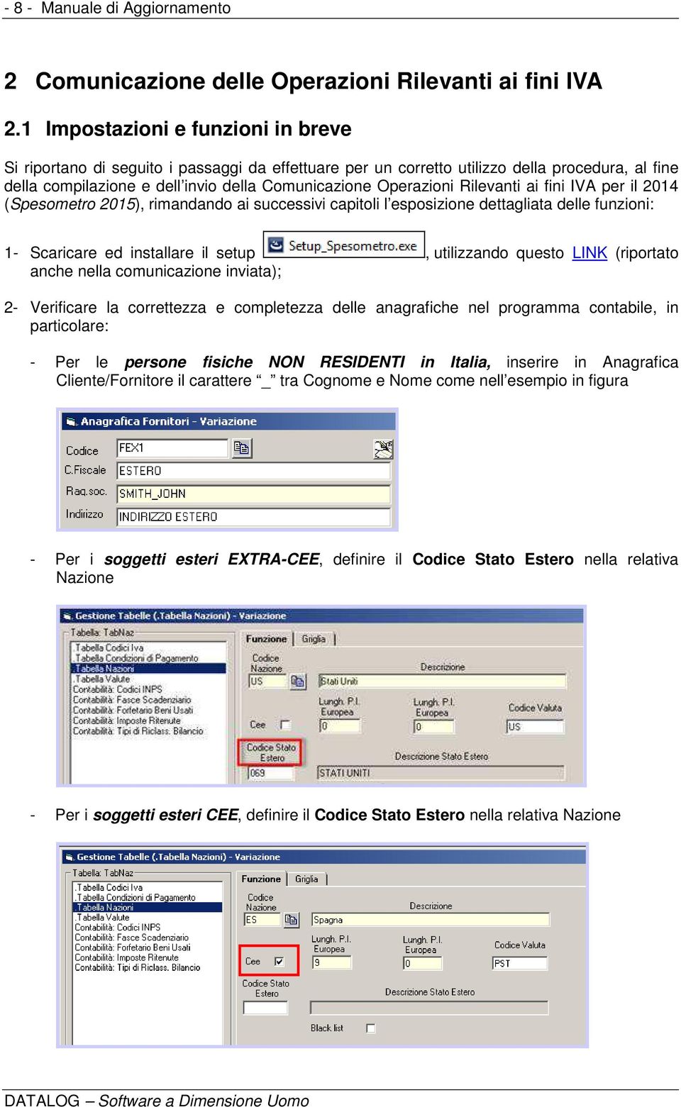 Rilevanti ai fini IVA per il 2014 (Spesometro 2015), rimandando ai successivi capitoli l esposizione dettagliata delle funzioni: 1- Scaricare ed installare il setup, utilizzando questo LINK