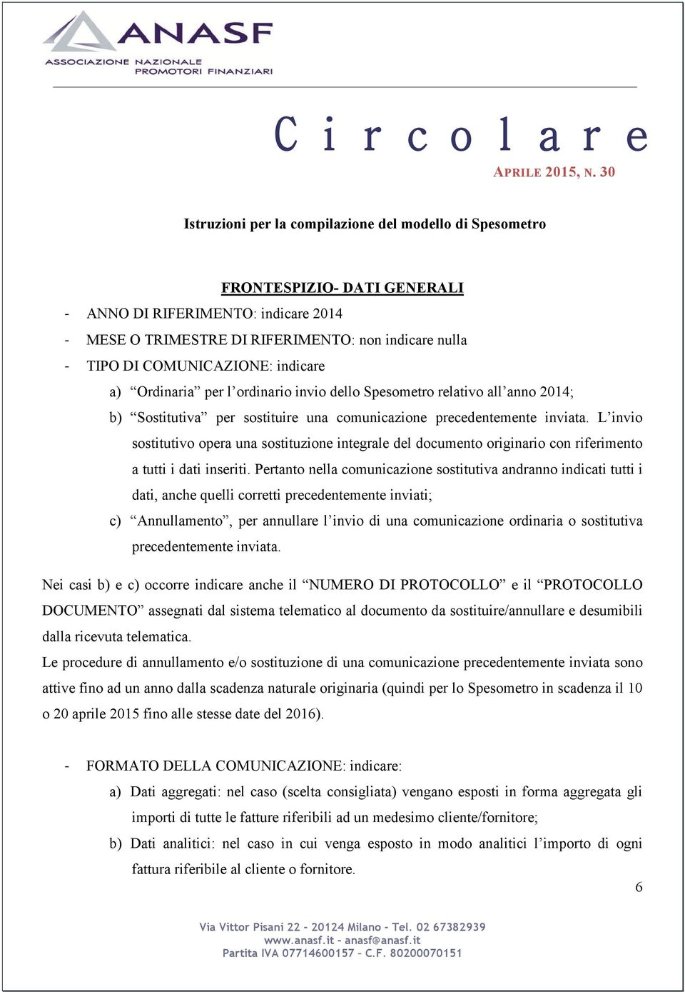 L invio sostitutivo opera una sostituzione integrale del documento originario con riferimento a tutti i dati inseriti.