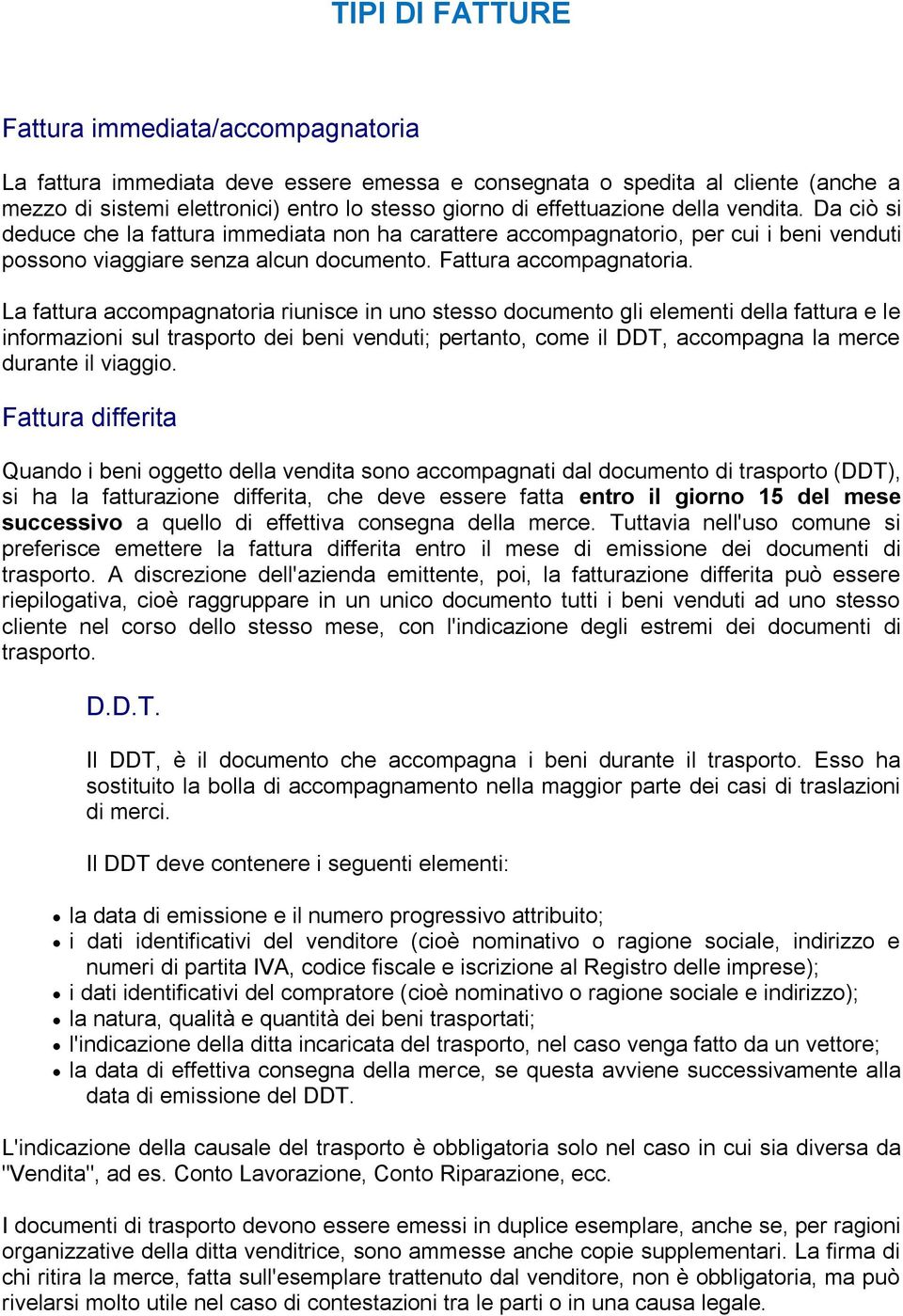 La fattura accompagnatoria riunisce in uno stesso documento gli elementi della fattura e le informazioni sul trasporto dei beni venduti; pertanto, come il DDT, accompagna la merce durante il viaggio.