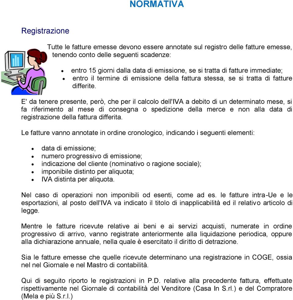 E' da tenere presente, però, che per il calcolo dell'iva a debito di un determinato mese, si fa riferimento al mese di consegna o spedizione della merce e non alla data di registrazione della fattura