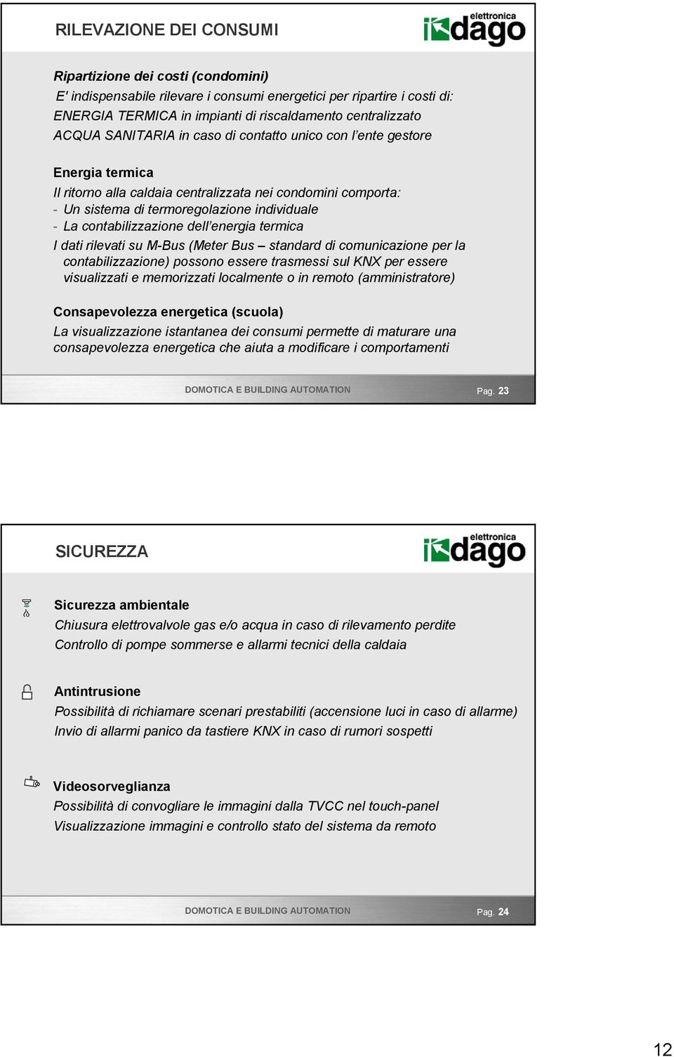 contabilizzazione dell energia termica I dati rilevati su M-Bus (Meter Bus standard di comunicazione per la contabilizzazione) possono essere trasmessi sul KNX per essere visualizzati e memorizzati