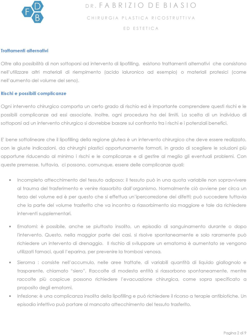 Rischi e possibili complicanze Ogni intervento chirurgico comporta un certo grado di rischio ed è importante comprendere questi rischi e le possibili complicanze ad essi associate.