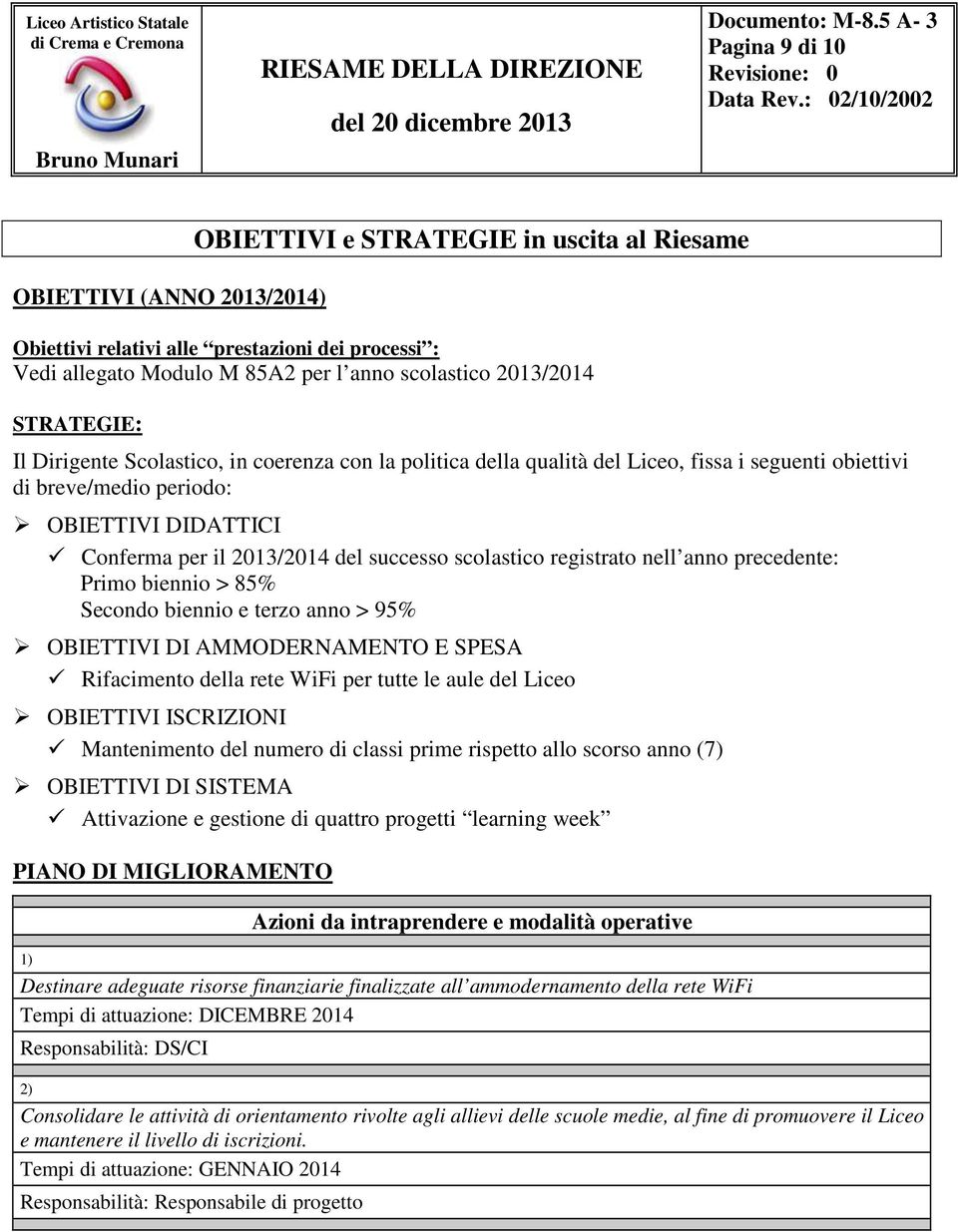 scolastico registrato nell anno precedente: Primo biennio > 85% Secondo biennio e terzo anno > 95% OBIETTIVI DI AMMODERNAMENTO E SPESA Rifacimento della rete WiFi per tutte le aule del Liceo