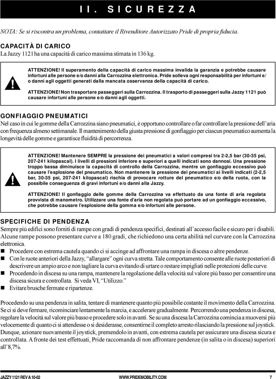 Pride solleva ogni responsabilità per infortuni e/ o danni agli oggetti generati dalla mancata osservanza della capacità di carico. ATTENZIONE! Non trasportare passeggeri sulla Carrozzina.