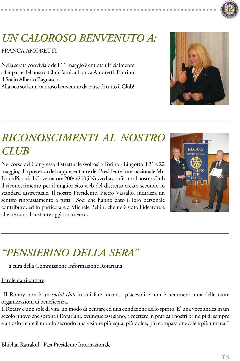 RICONOSCIMENTI AL NOSTRO CLUB Nel corso del Congresso distrettuale svoltosi a Torino - Lingotto il 21 e 22 maggio, alla presenza del rappresentante del Presidente Internazionale Mr.