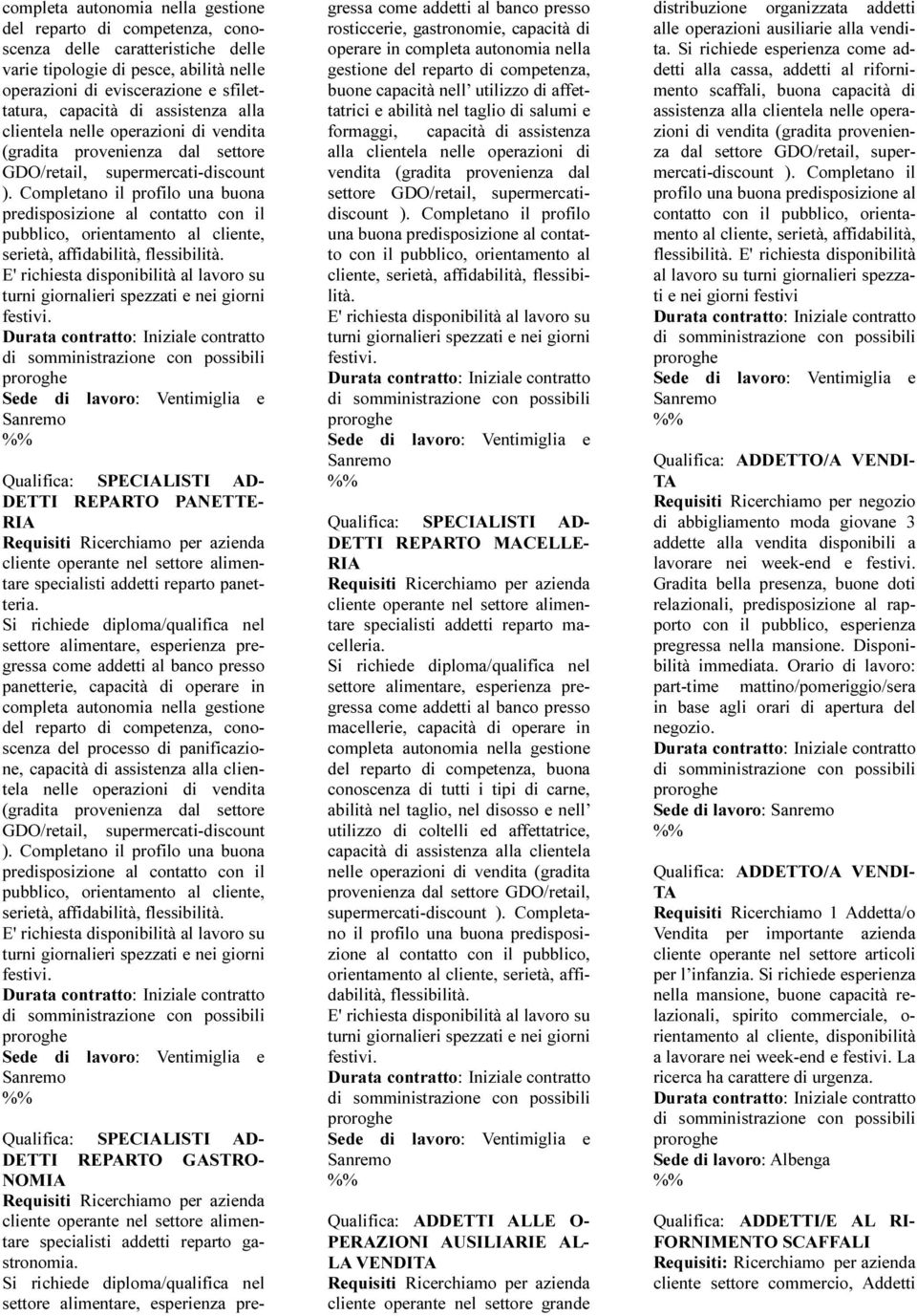 Completano il profilo una buona predisposizione al contatto con il pubblico, orientamento al cliente, serietà, affidabilità, flessibilità. E' richiesta disponibilità al lavoro su festivi.