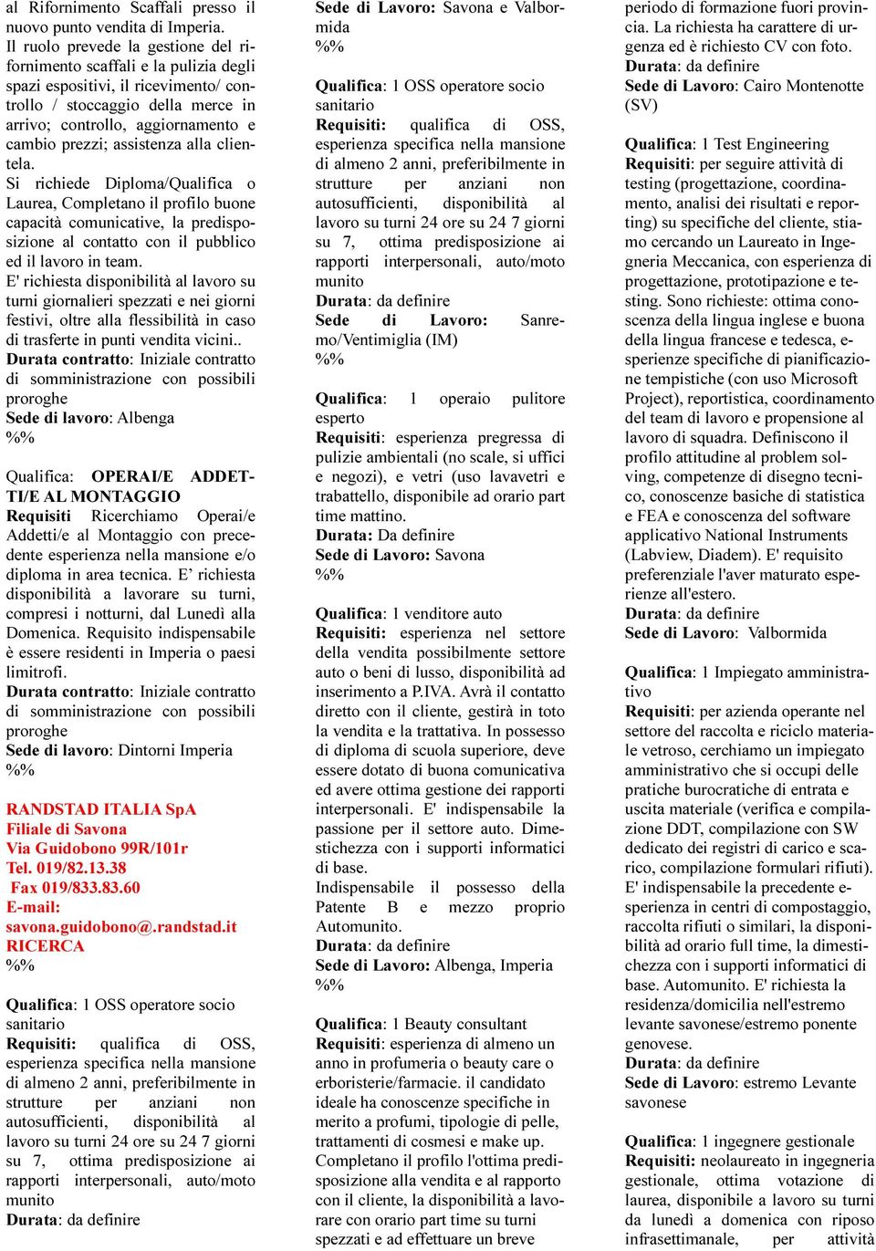 assistenza alla clientela. Si richiede Diploma/Qualifica o Laurea, Completano il profilo buone capacità comunicative, la predisposizione al contatto con il pubblico ed il lavoro in team.