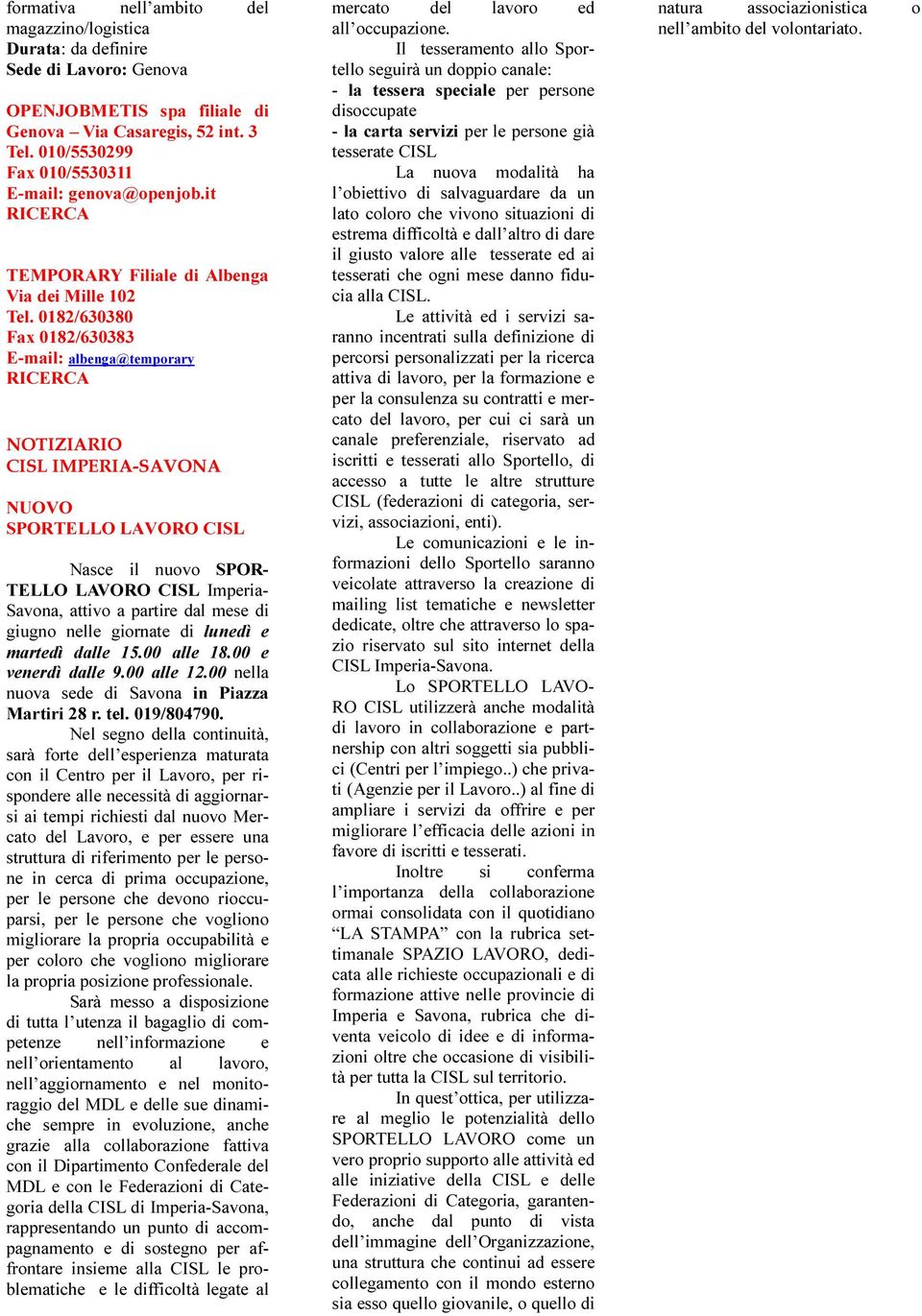 0182/630380 Fax 0182/630383 E-mail: albenga@temporary RICERCA NOTIZIARIO CISL IMPERIA-SAVONA NUOVO SPORTELLO LAVORO CISL Nasce il nuovo SPOR- TELLO LAVORO CISL Imperia- Savona, attivo a partire dal