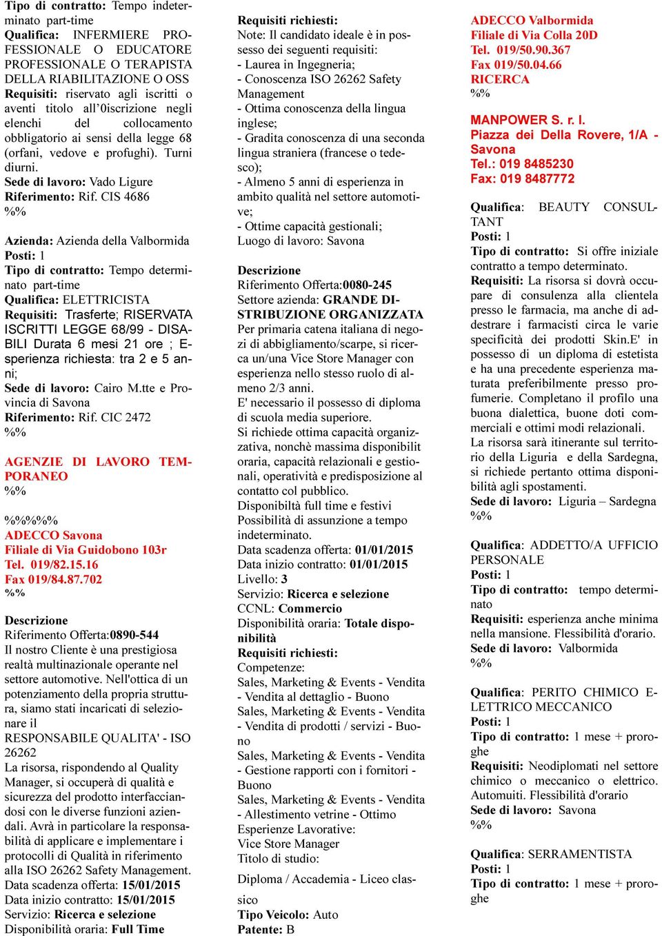 CIS 4686 Azienda: Azienda della Valbormida Qualifica: ELETTRICISTA Requisiti: Trasferte; RISERVATA ISCRITTI LEGGE 68/99 - DISA- BILI Durata 6 mesi 21 ore ; E- sperienza richiesta: tra 2 e 5 anni;