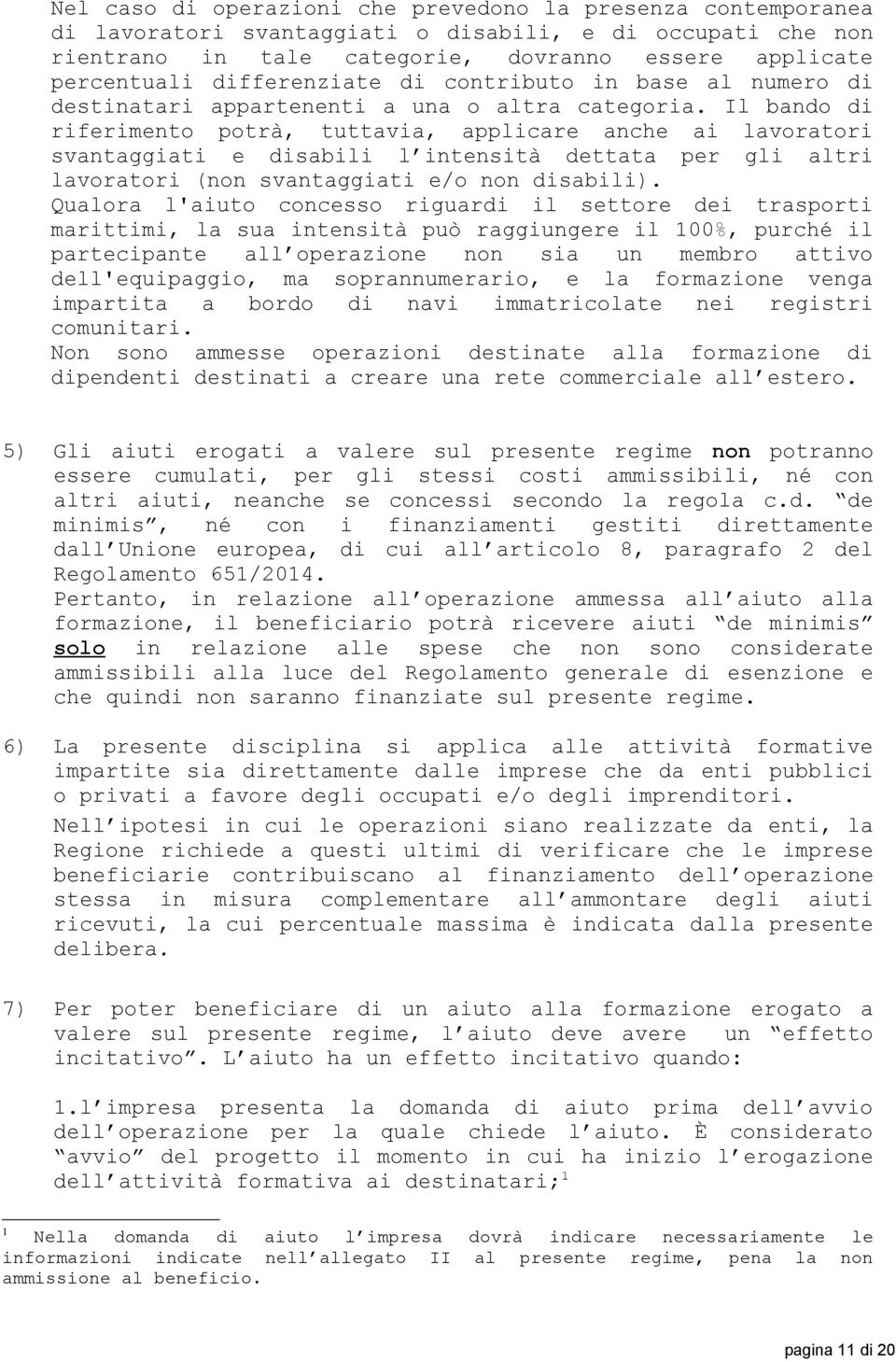 Il bando di riferimento potrà, tuttavia, applicare anche ai lavoratori svantaggiati e disabili l intensità dettata per gli altri lavoratori (non svantaggiati e/o non disabili).