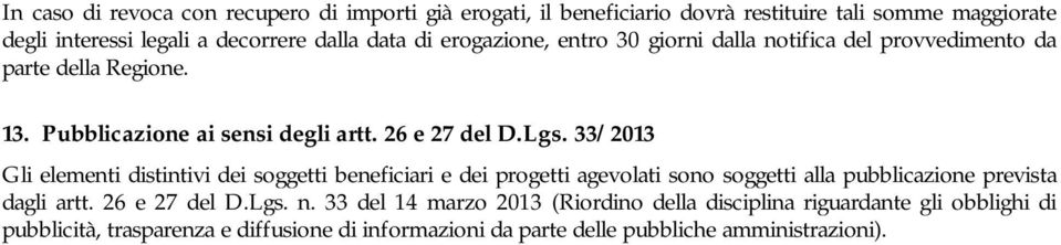 33/2013 Gli elementi distintivi dei soggetti beneficiari e dei progetti agevolati sono soggetti alla pubblicazione prevista dagli artt. 26 e 27 del D.Lgs. n.