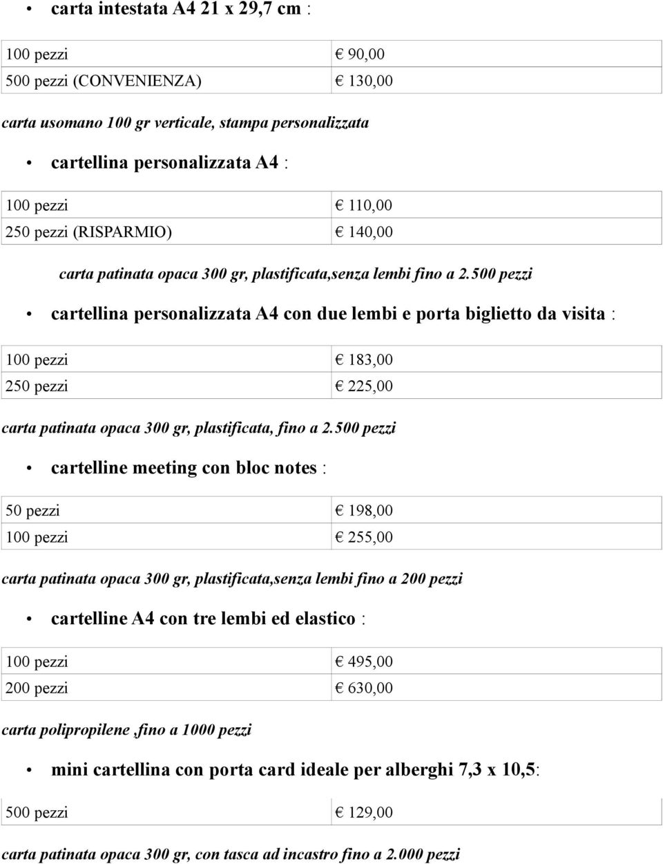 500 pezzi cartellina personalizzata A4 con due lembi e porta biglietto da visita : 100 pezzi 183,00 250 pezzi 225,00 carta patinata opaca 300 gr, plastificata, fino a 2.