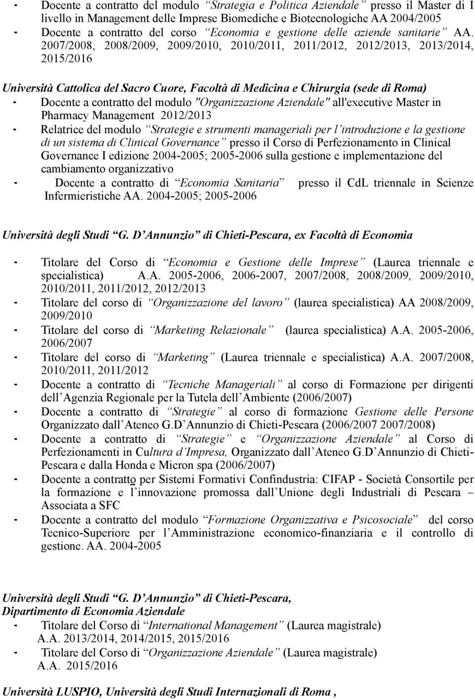 2007/2008, 2008/2009, 2009/2010, 2010/2011, 2011/2012, 2012/2013, 2013/2014, 2015/2016 Università Cattolica del Sacro Cuore, Facoltà di Medicina e Chirurgia (sede di Roma) Docente a contratto del