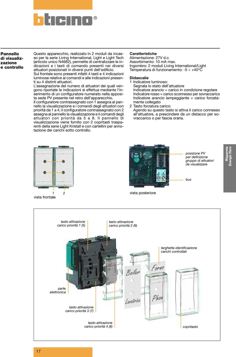 Sul frontale sono presenti infatti 4 tasti e 4 indicazioni luminose relative ai comandi e alle indicazioni presenti su 4 distinti attuatori.