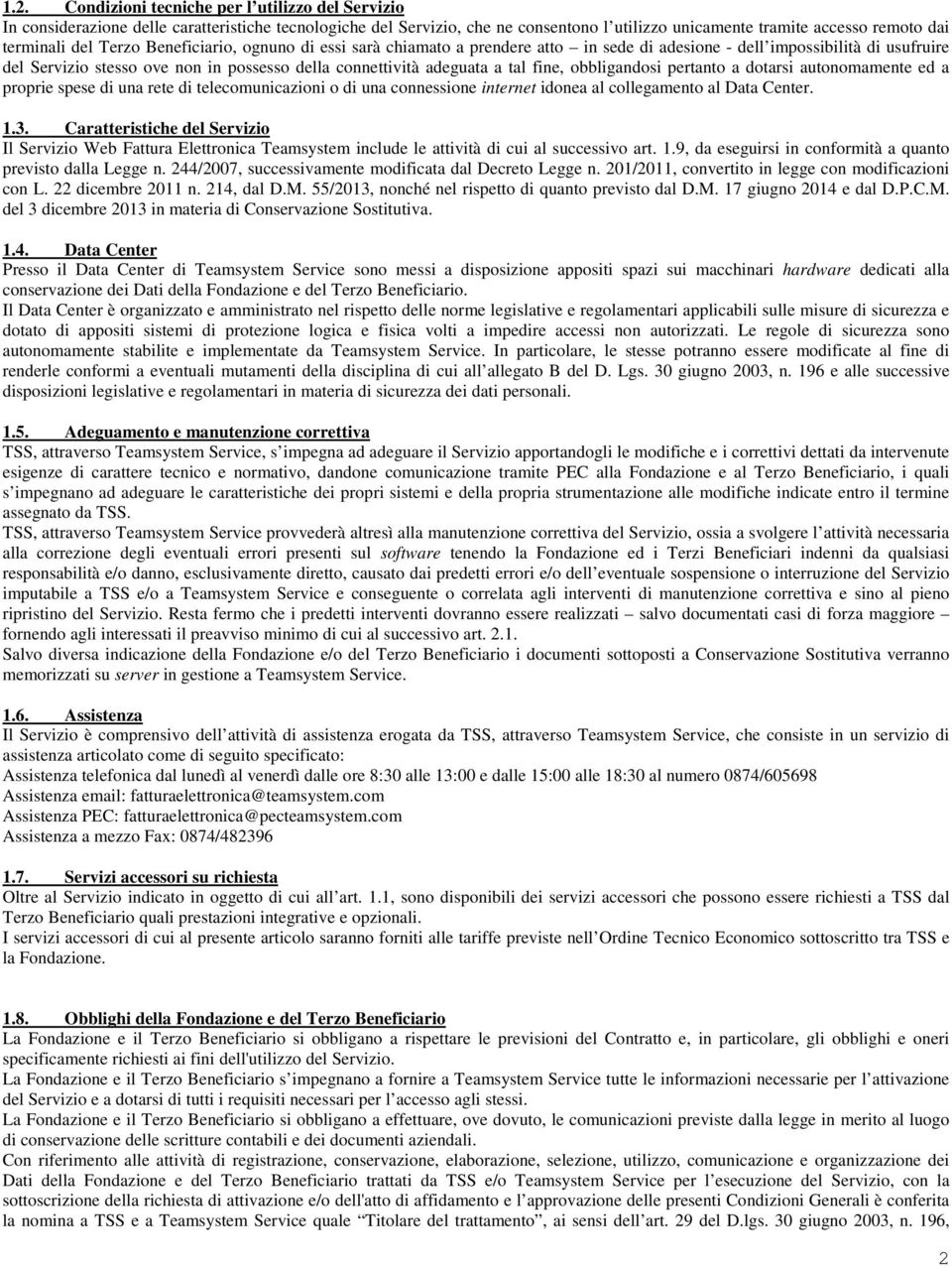 fine, obbligandosi pertanto a dotarsi autonomamente ed a proprie spese di una rete di telecomunicazioni o di una connessione internet idonea al collegamento al Data Center. 1.3.