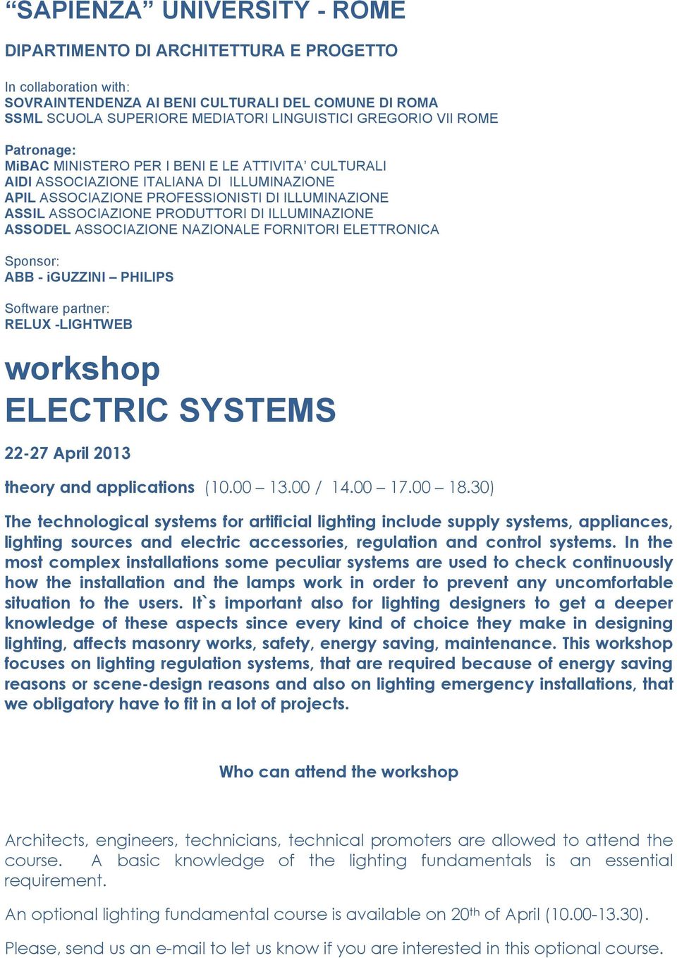 ILLUMINAZIONE ASSODEL ASSOCIAZIONE NAZIONALE FORNITORI ELETTRONICA Sponsor: ABB - iguzzini PHILIPS Software partner: RELUX -LIGHTWEB workshop ELECTRIC SYSTEMS 22-27 April 2013 theory and applications
