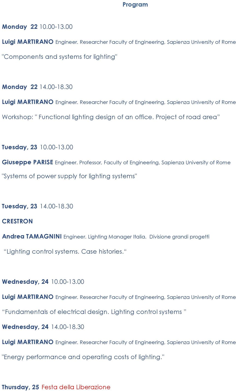 00 Giuseppe PARISE Engineer. Professor, Faculty of Engineering, Sapienza University of Rome "Systems of power supply for lighting systems" Tuesday, 23 14.00-18.30 CRESTRON Andrea TAMAGNINI Engineer.