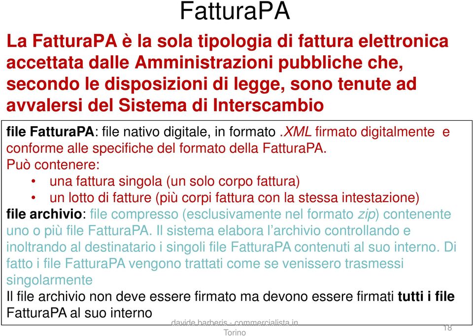 Può contenere: una fattura singola (un solo corpo fattura) un lotto di fatture (più corpi fattura con la stessa intestazione) file archivio: file compresso (esclusivamente nel formato zip) contenente