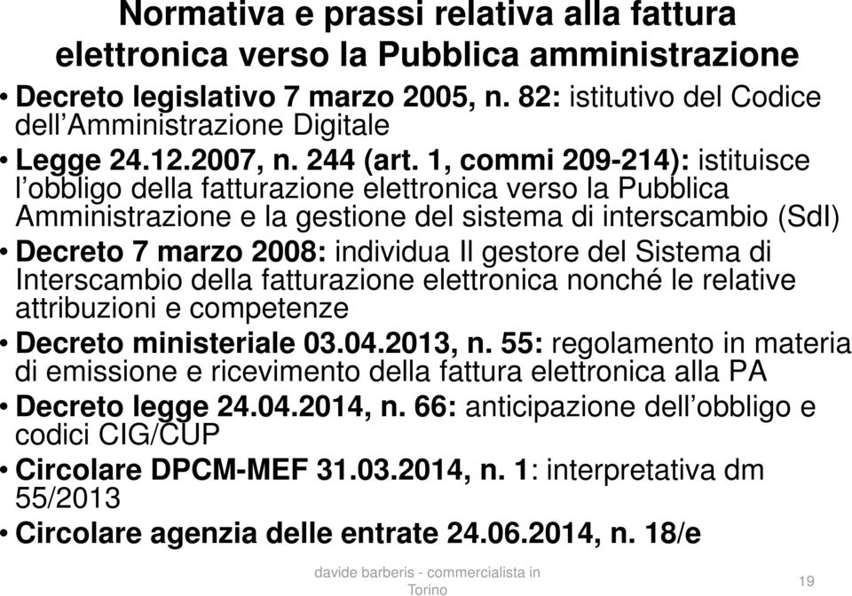 1, commi 209-214): istituisce l obbligo della fatturazione elettronica verso la Pubblica Amministrazione e la gestione del sistema di interscambio (SdI) Decreto 7 marzo 2008: individua Il gestore del