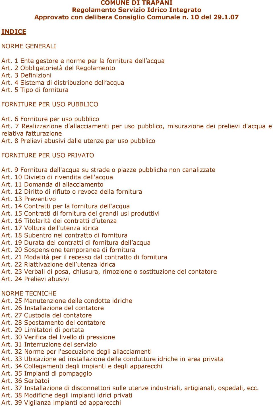 7 Realizzazione d allacciamenti per uso pubblico, misurazione dei prelievi d'acqua e relativa fatturazione Art. 8 Prelievi abusivi dalle utenze per uso pubblico FORNITURE PER USO PRIVATO Art.