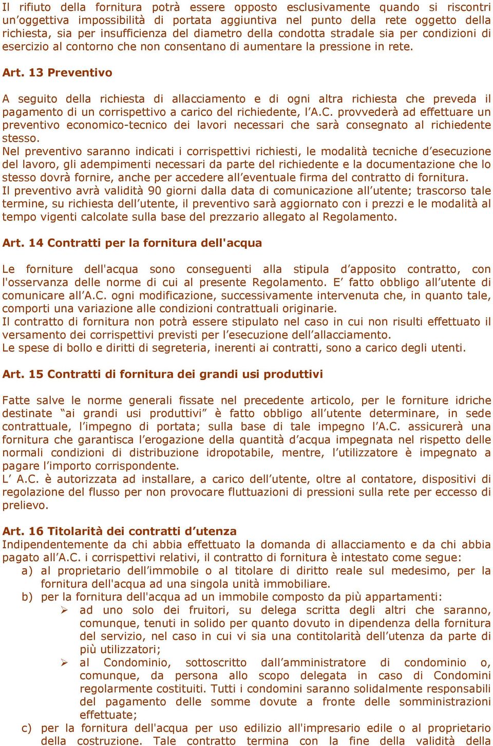 13 Preventivo A seguito della richiesta di allacciamento e di ogni altra richiesta che preveda il pagamento di un corrispettivo a carico del richiedente, l A.C.