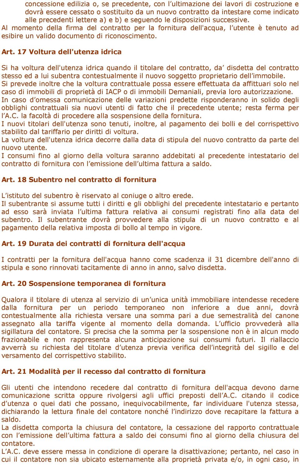 17 Voltura dell'utenza idrica Si ha voltura dell'utenza idrica quando il titolare del contratto, da disdetta del contratto stesso ed a lui subentra contestualmente il nuovo soggetto proprietario dell