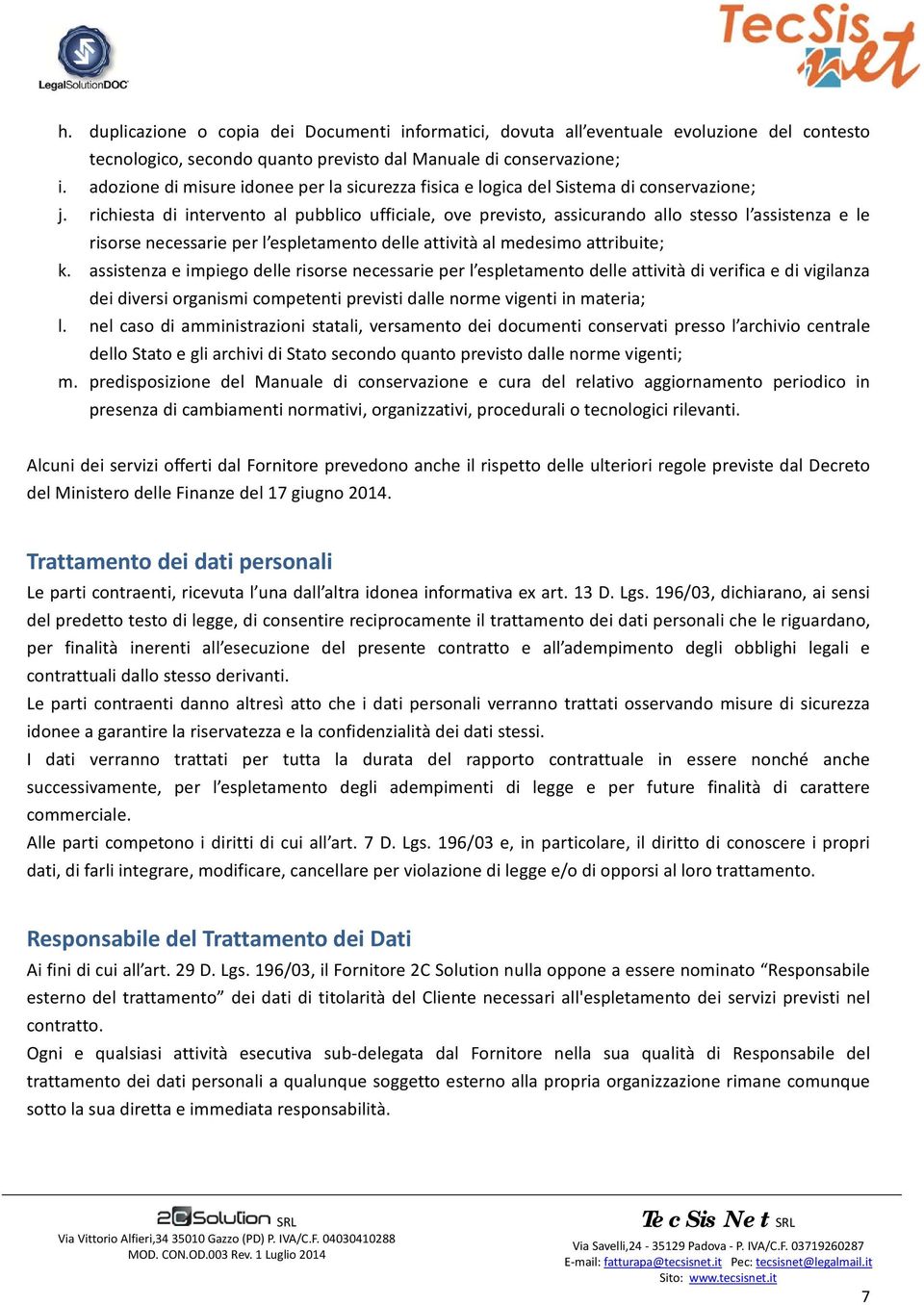 richiesta di intervento al pubblico ufficiale, ove previsto, assicurando allo stesso l assistenza e le risorse necessarie per l espletamento delle attività al medesimo attribuite; k.