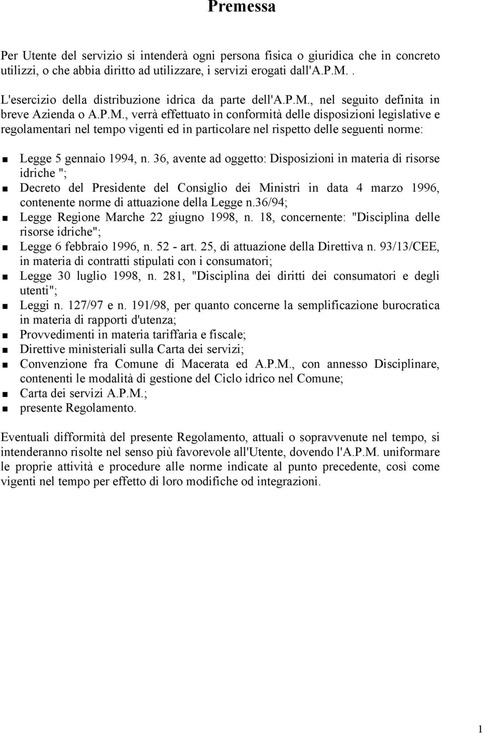 , verrà effettuato in conformità delle disposizioni legislative e regolamentari nel tempo vigenti ed in particolare nel rispetto delle seguenti norme: Legge 5 gennaio 1994, n.