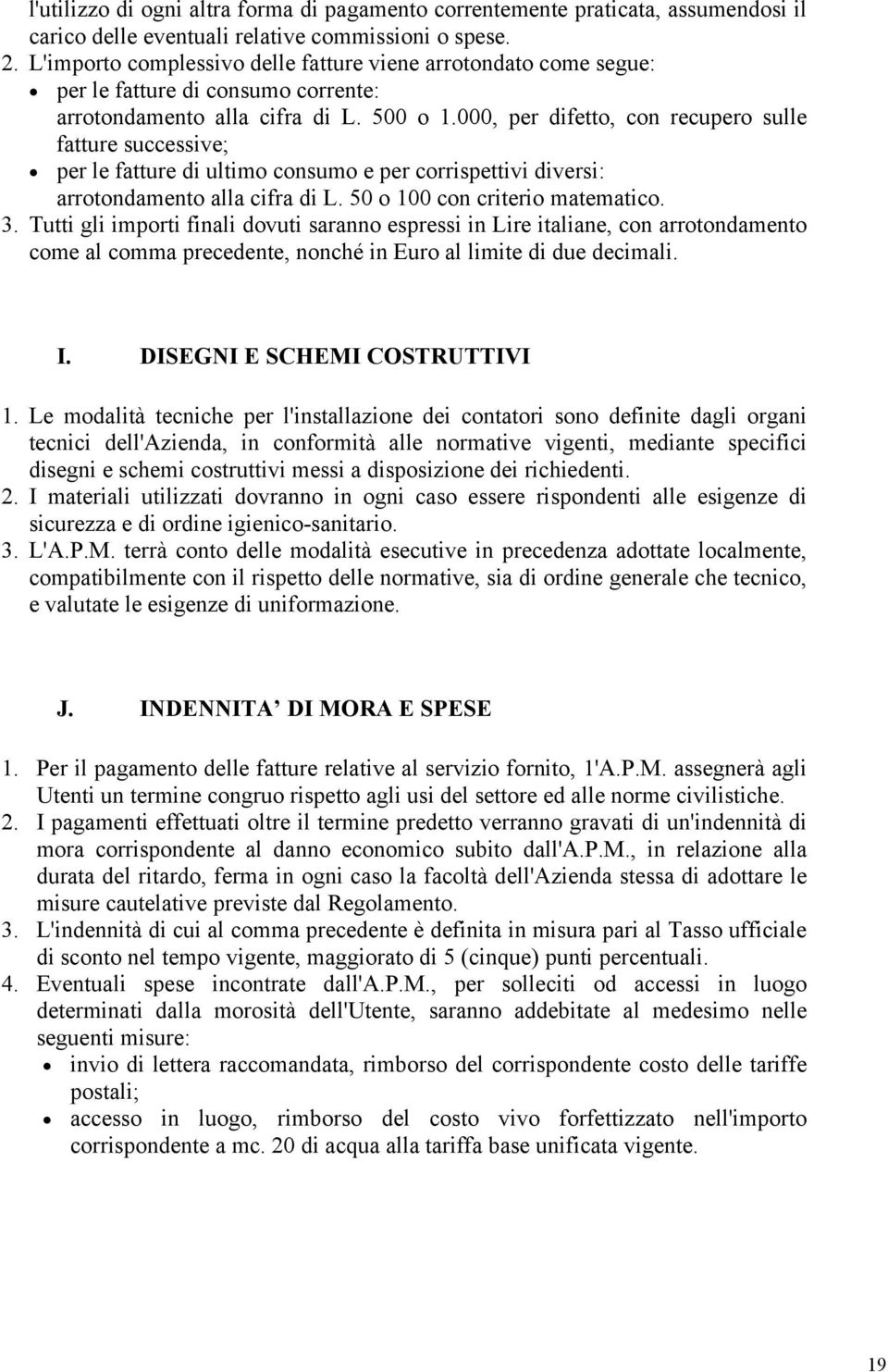 000, per difetto, con recupero sulle fatture successive; per le fatture di ultimo consumo e per corrispettivi diversi: arrotondamento alla cifra di L. 50 o 100 con criterio matematico. 3.