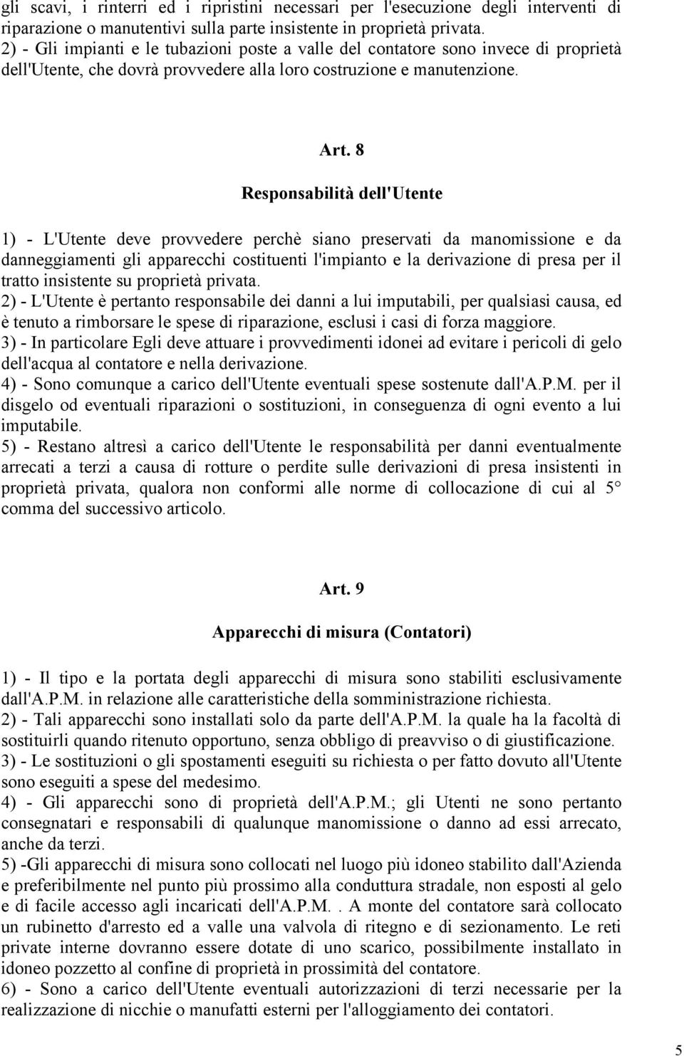 8 Responsabilità dell'utente 1) - L'Utente deve provvedere perchè siano preservati da manomissione e da danneggiamenti gli apparecchi costituenti l'impianto e la derivazione di presa per il tratto