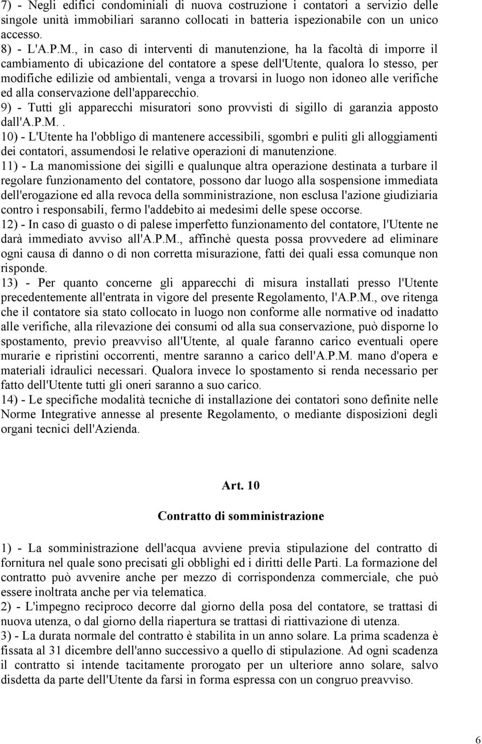 trovarsi in luogo non idoneo alle verifiche ed alla conservazione dell'apparecchio. 9) - Tutti gli apparecchi mi