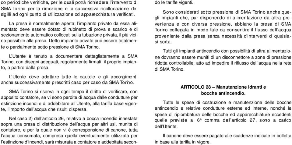 La presa è normalmente aperta; l impianto privato da essa alimentato deve essere dotato di rubinetto di prova e scarico e di sezionamento automatico collocati sulla tubazione privata, il più vicino