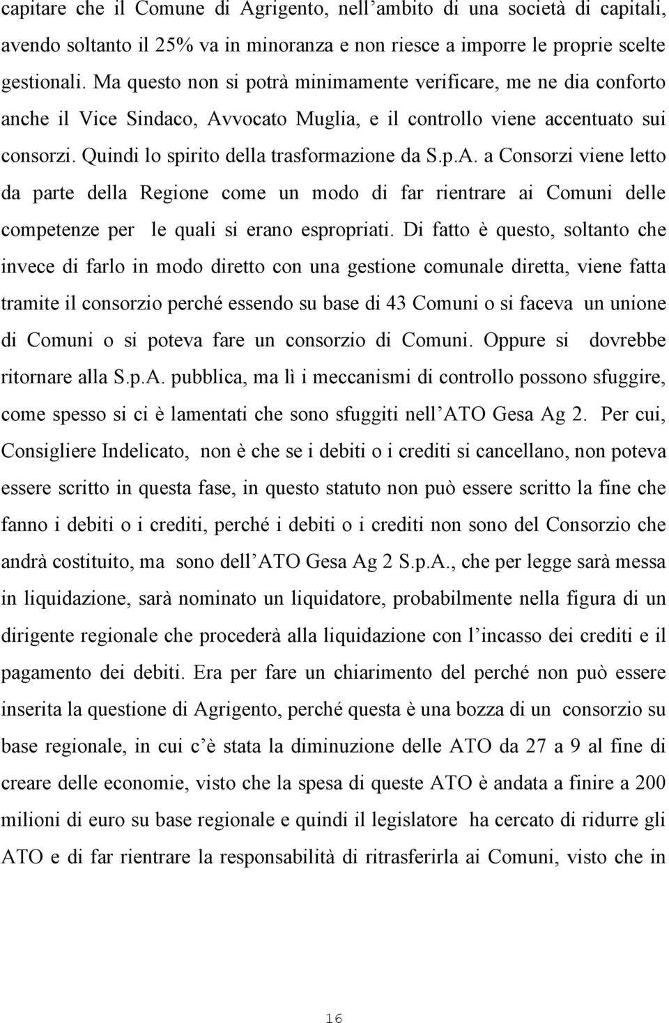 vocato Muglia, e il controllo viene accentuato sui consorzi. Quindi lo spirito della trasformazione da S.p.A.