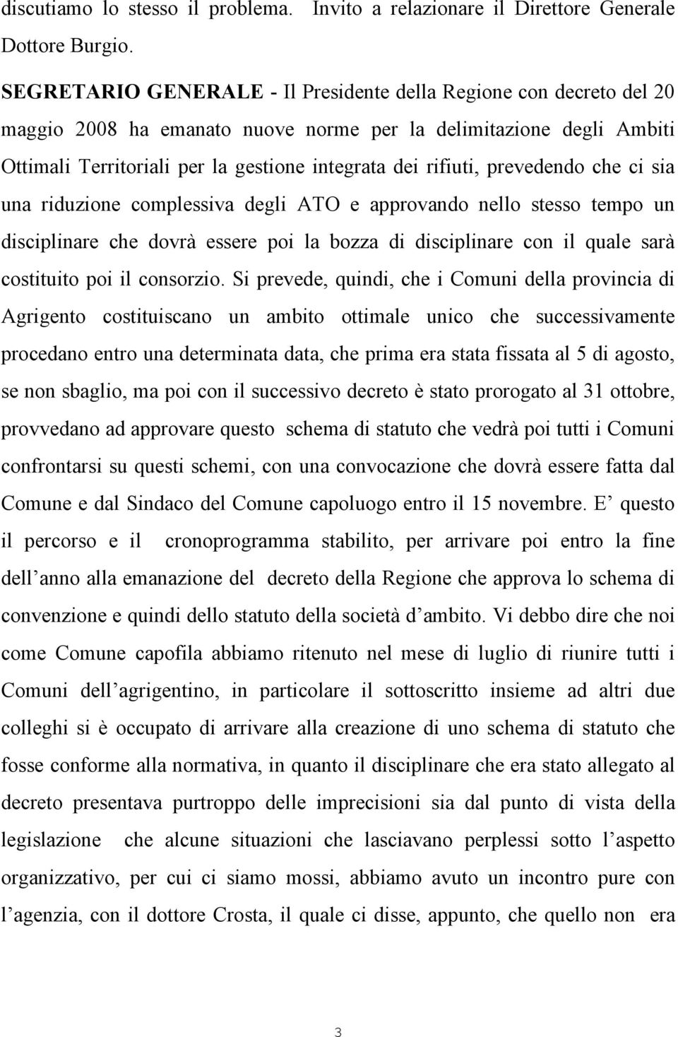 prevedendo che ci sia una riduzione complessiva degli ATO e approvando nello stesso tempo un disciplinare che dovrà essere poi la bozza di disciplinare con il quale sarà costituito poi il consorzio.