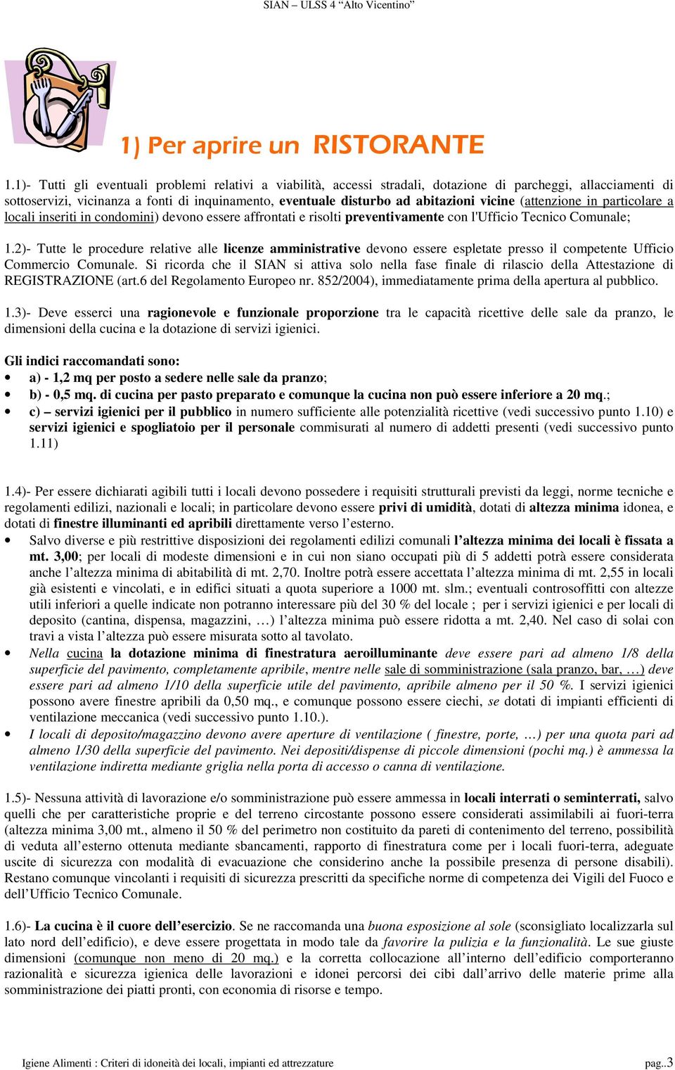 vicine (attenzione in particolare a locali inseriti in condomini) devono essere affrontati e risolti preventivamente con l'ufficio Tecnico Comunale; 1.