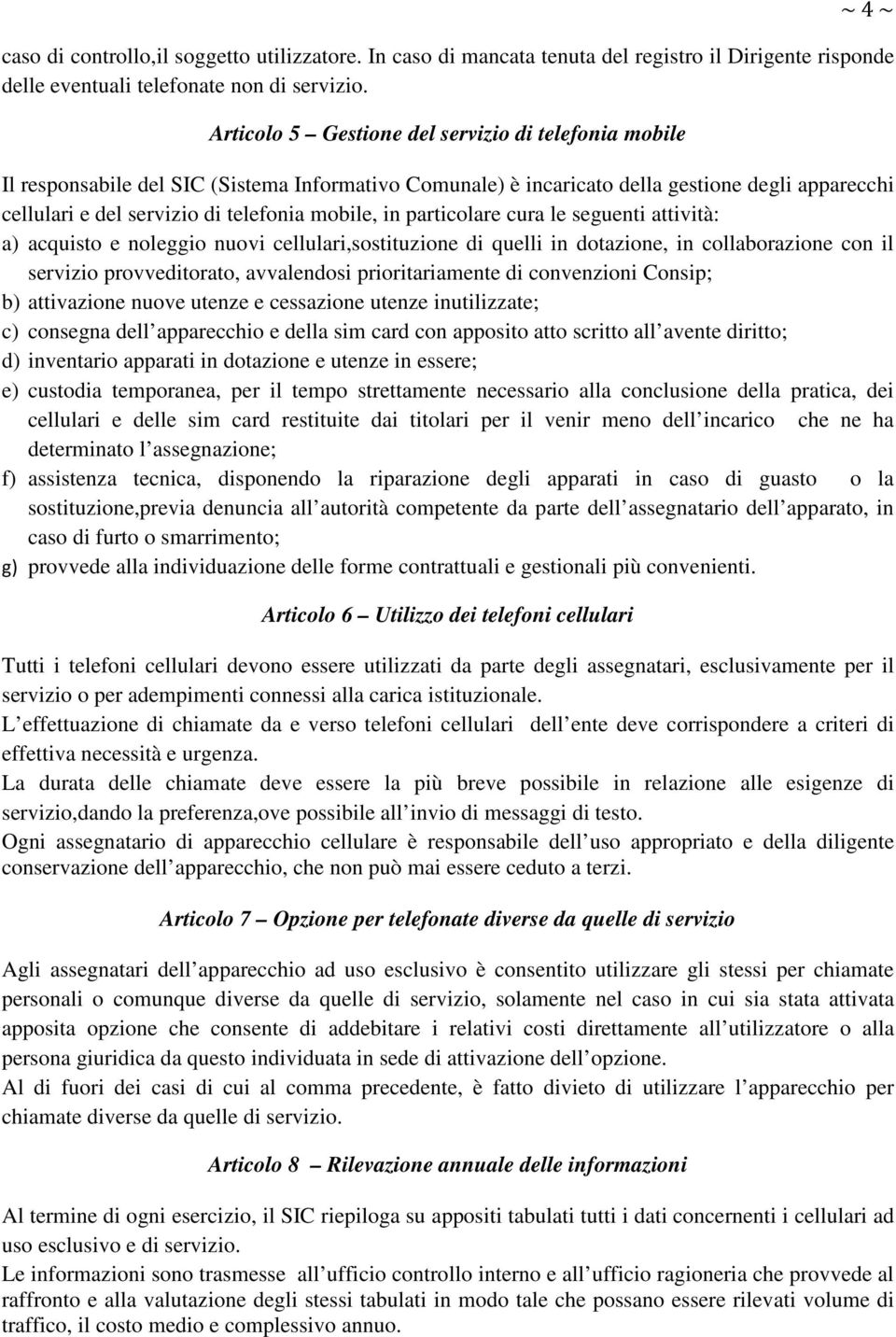 in particolare cura le seguenti attività: a) acquisto e noleggio nuovi cellulari,sostituzione di quelli in dotazione, in collaborazione con il servizio provveditorato, avvalendosi prioritariamente di