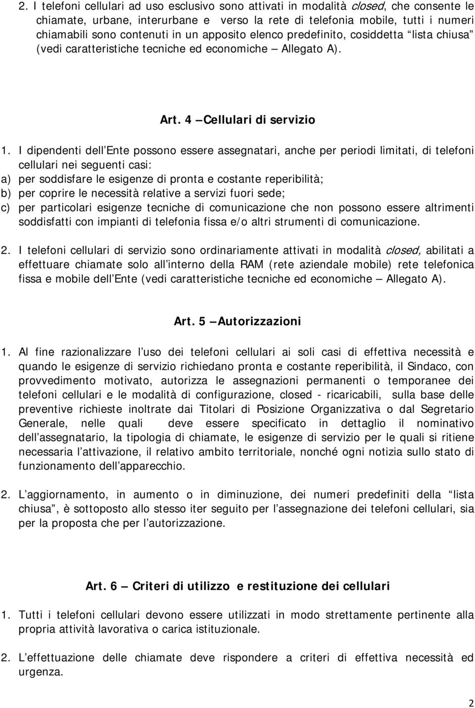 I dipendenti dell Ente possono essere assegnatari, anche per periodi limitati, di telefoni cellulari nei seguenti casi: a) per soddisfare le esigenze di pronta e costante reperibilità; b) per coprire