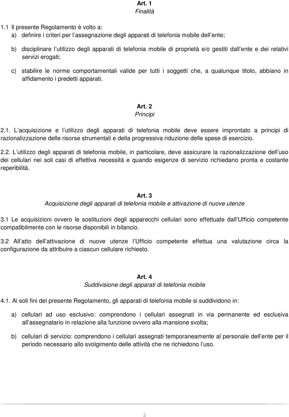 e/o gestiti dall ente e dei relativi servizi erogati; c) stabilire le norme comportamentali valide per tutti i soggetti che, a qualunque titolo, abbiano in affidamento i predetti apparati. Art.